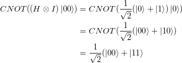 \begin{gather*}\begin{split}CNOT ((H \otimes I) \ket{00}) &= CNOT (\frac{1}{\sqrt{2}}(\ket{0} + \ket{1})\ket{0}) \\ &= CNOT (\frac{1}{\sqrt{2}}(\ket{00} + \ket{10})  \\&= \frac{1}{\sqrt{2}}(\ket{00} + \ket{11} \end{split}\end{gather*}