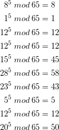 \begin{gather*} 8^5 \: mod \: 65 = 8 \\ 1^5 \: mod \: 65 = 1 \\ 12^5 \: mod \: 65 = 12 \\ 12^5 \: mod \: 65 = 12 \\ 15^5 \: mod \: 65 = 45 \\ 28^5 \: mod \: 65 = 58 \\ 23^5 \: mod \: 65 = 43 \\ 5^5 \: mod \: 65 = 5 \\ 12^5 \: mod \: 65 = 12 \\ 20^5 \: mod \: 65 = 50 \\ \end{gather*}